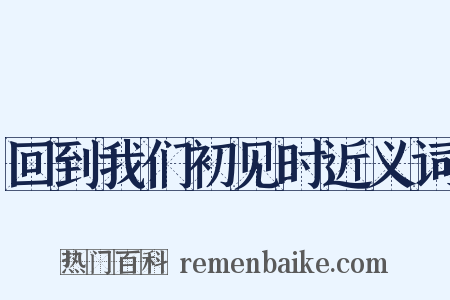 回到我们初见时近义词是什么意思的图片